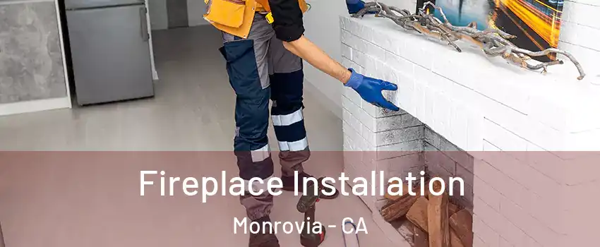  Fireplace Installation Monrovia - CA