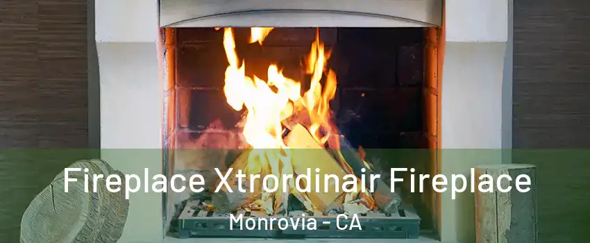  Fireplace Xtrordinair Fireplace Monrovia - CA