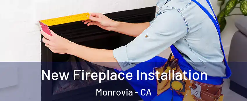  New Fireplace Installation Monrovia - CA