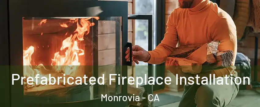  Prefabricated Fireplace Installation Monrovia - CA