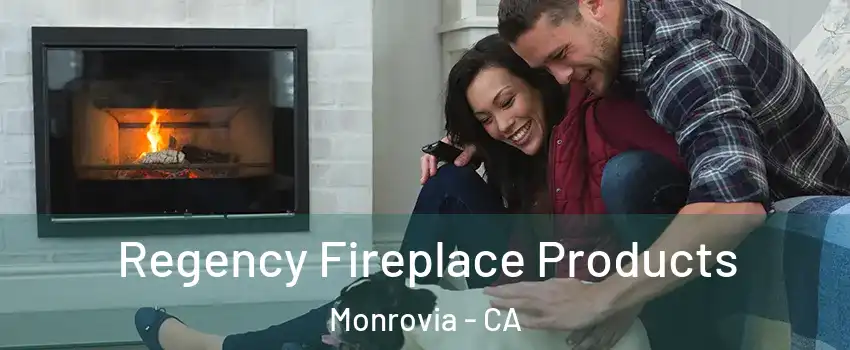  Regency Fireplace Products Monrovia - CA
