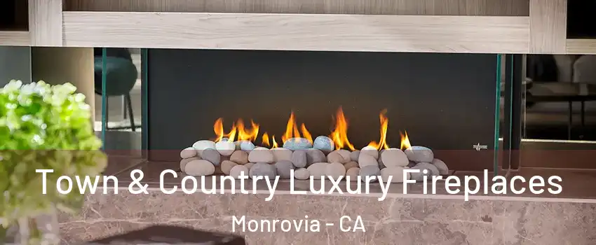  Town & Country Luxury Fireplaces Monrovia - CA