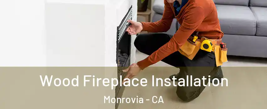 Wood Fireplace Installation Monrovia - CA