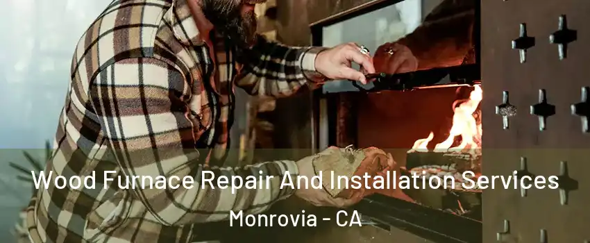  Wood Furnace Repair And Installation Services Monrovia - CA