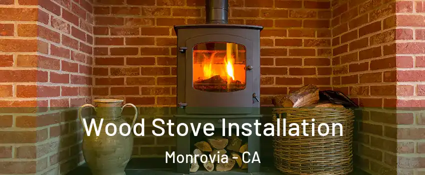  Wood Stove Installation Monrovia - CA